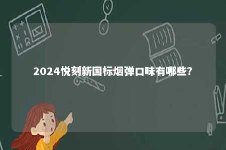 2024悦刻新国标烟弹口味有哪些？ 
